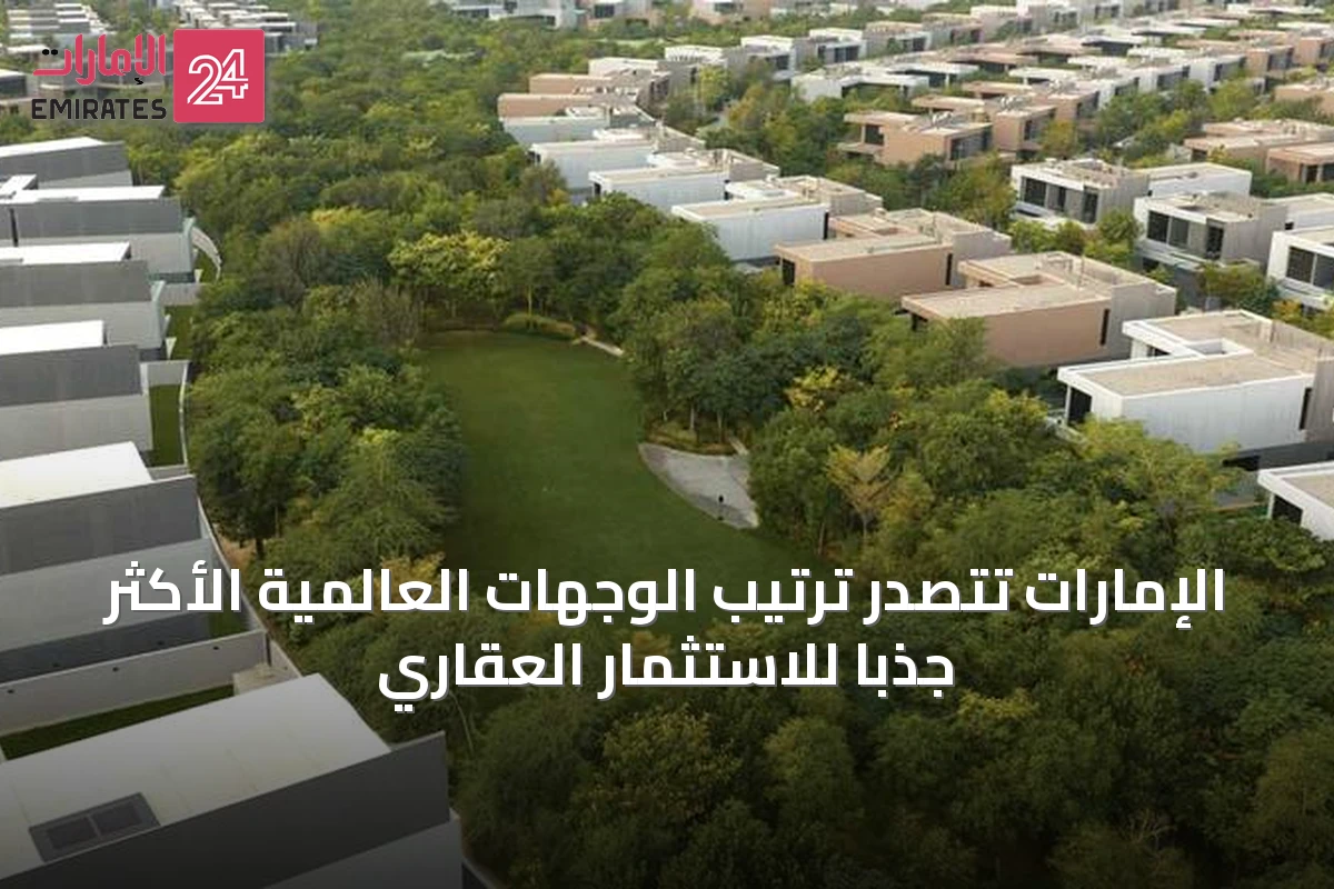 الإمارات تتصدر ترتيب الوجهات العالمية الأكثر جذباً للاستثمار العقاري