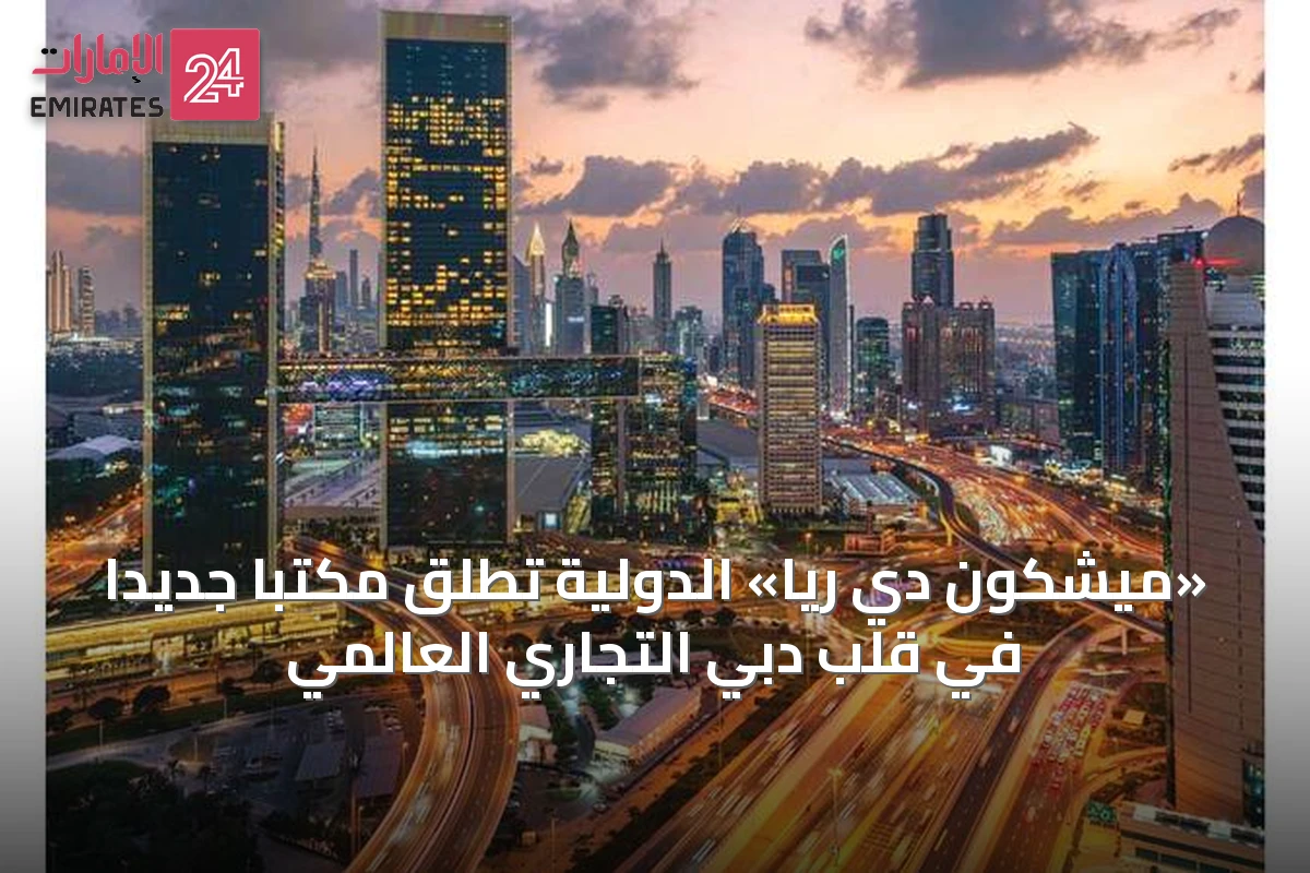 «ميشكون دي ريا» الدولية تُطلق مكتباً جديداً في قلب دبي التجاري العالمي