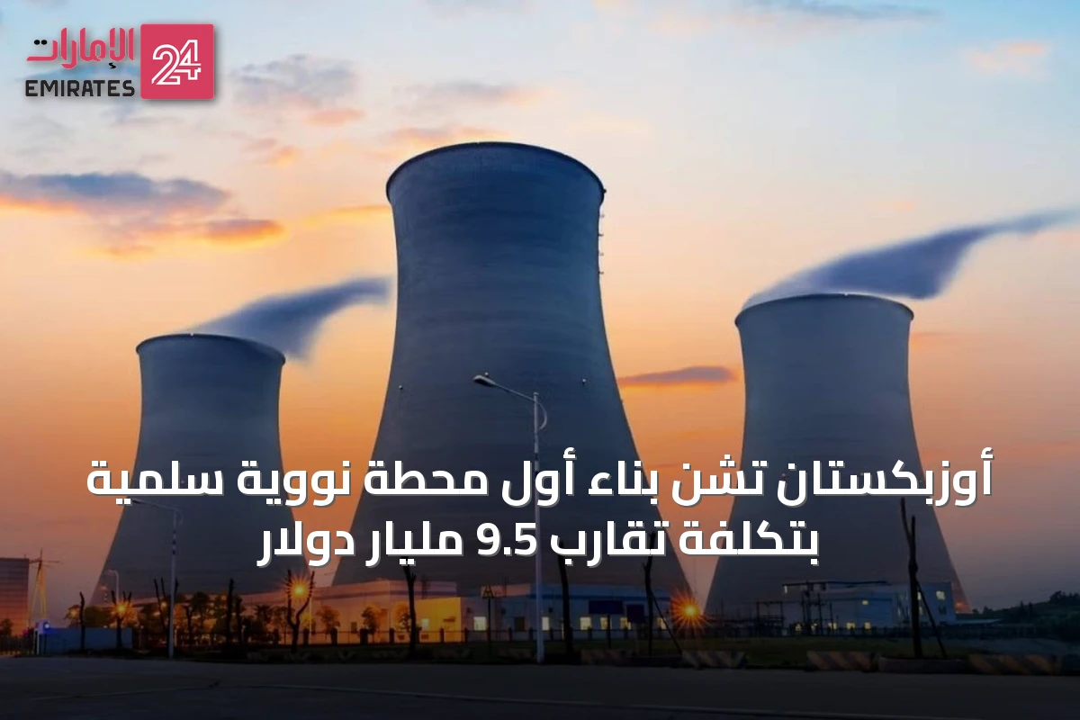 أوزبكستان تشن بناء أول محطة نووية سلمية بتكلفة تقارب 9.5 مليار دولار