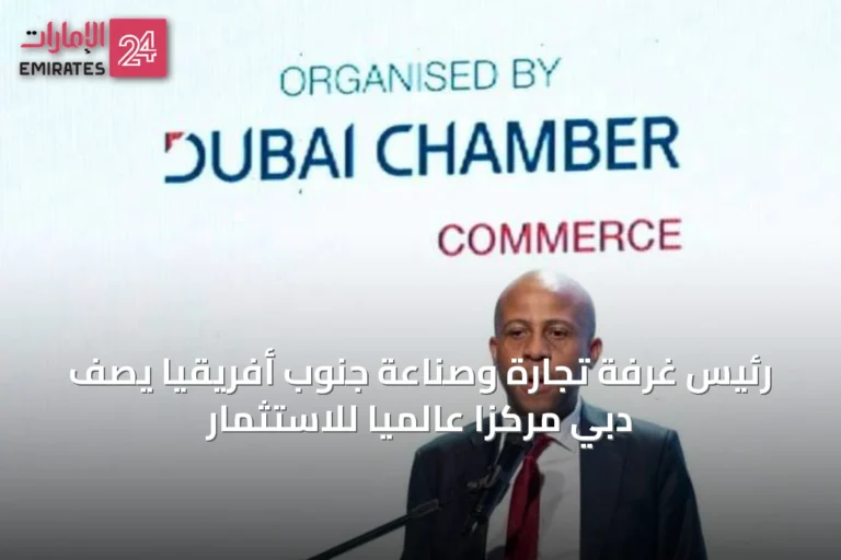 رئيس غرفة تجارة وصناعة جنوب أفريقيا يصف دبي مركزاً عالمياً للاستثمار