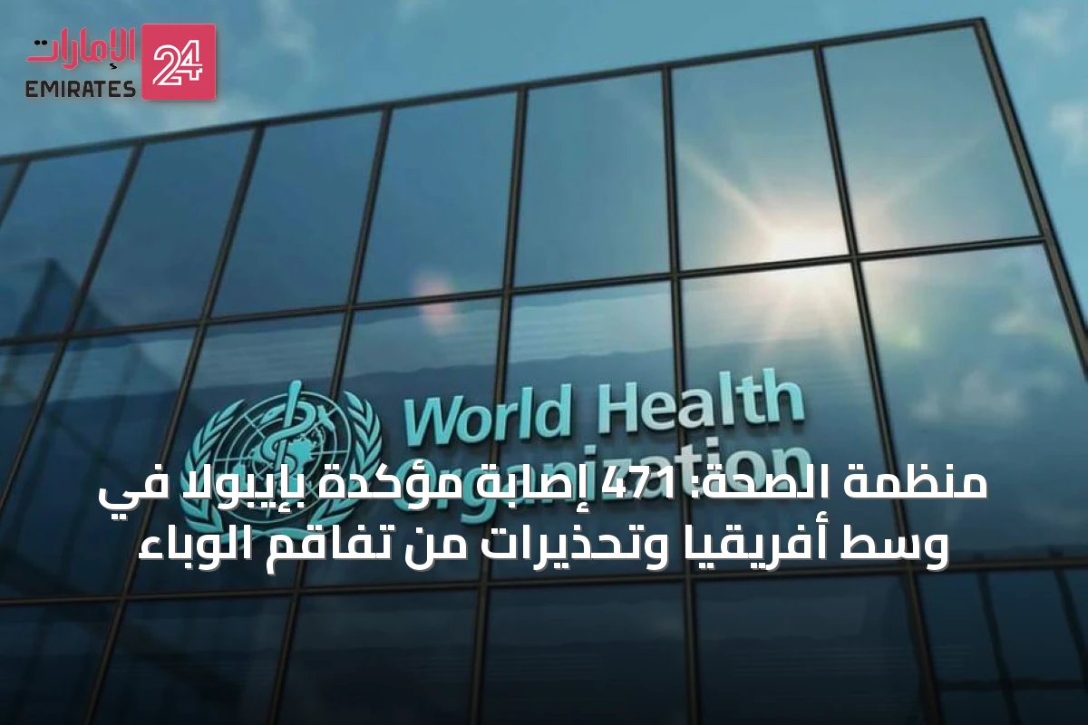منظمة الصحة: 471 إصابة مؤكدة بإيبولا في وسط أفريقيا وتحذيرات من تفاقم الوباء