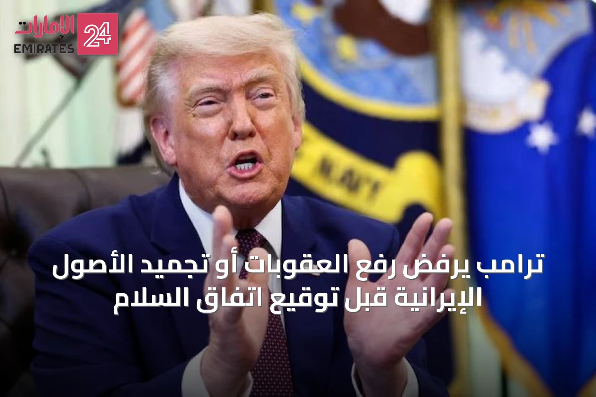 ترامب يرفض رفع العقوبات أو تجميد الأصول الإيرانية قبل توقيع اتفاق السلام