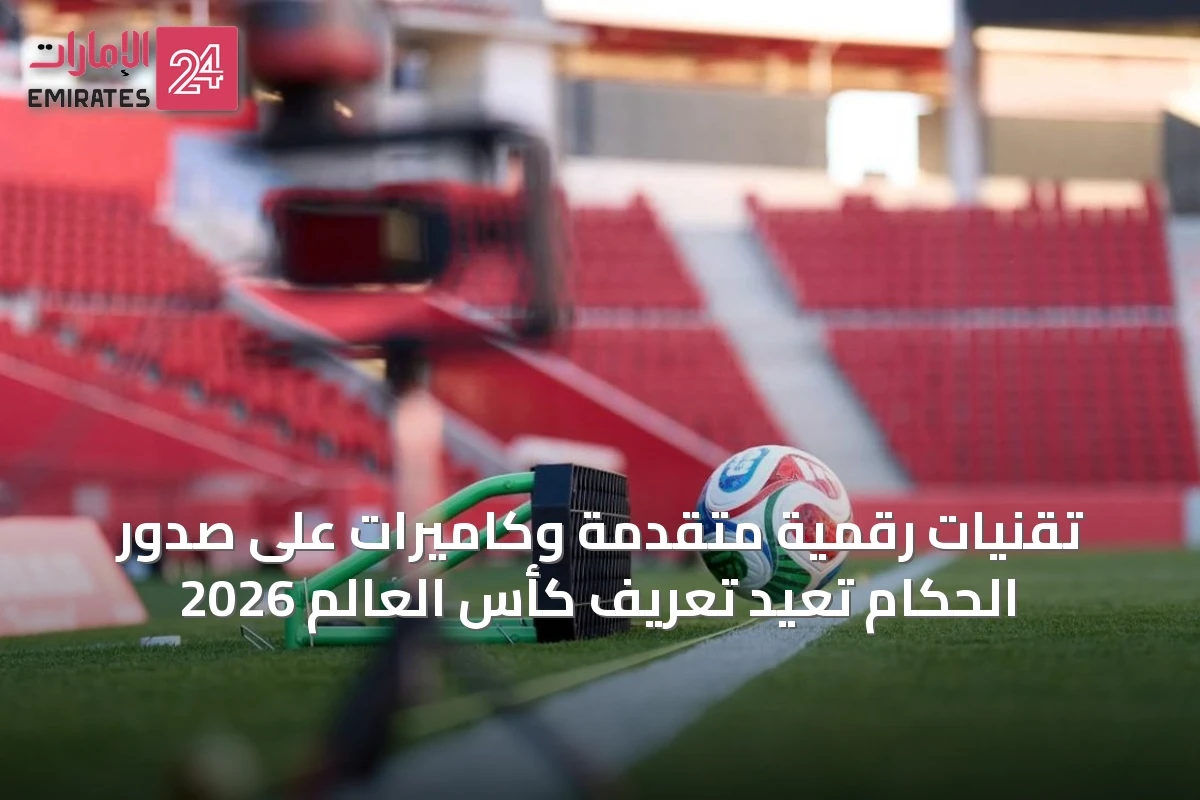تقنيات رقمية متقدمة وكاميرات على صدور الحكام تُعيد تعريف كأس العالم 2026