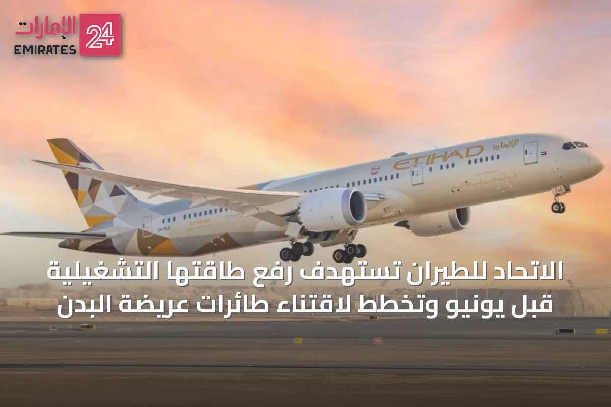 الاتحاد للطيران تستهدف رفع طاقتها التشغيلية قبل يونيو وتخطط لاقتناء طائرات عريضة البدن