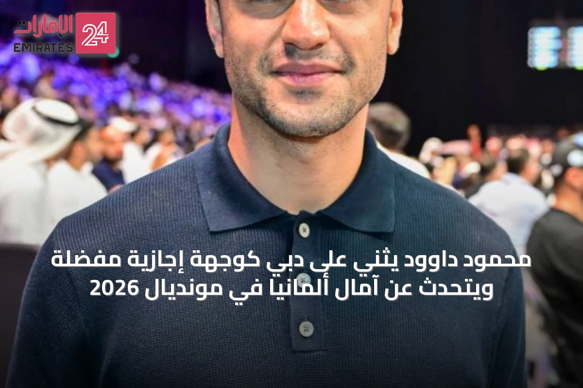 محمود داوود يثني على دبي كوجهة إجازية مفضلة ويتحدث عن آمال ألمانيا في مونديال 2026