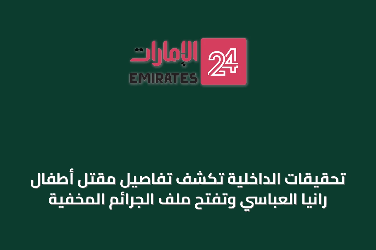 تحقيقات الداخلية تكشف تفاصيل مقتل أطفال رانيا العباسي وتفتح ملف الجرائم المخفية