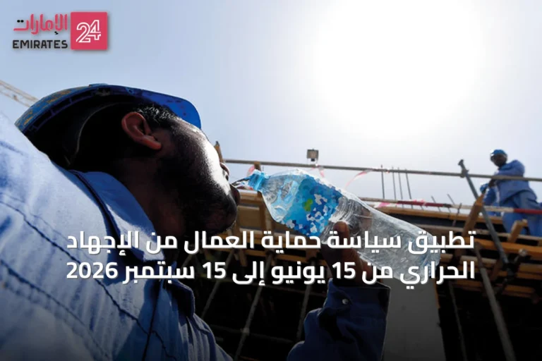 تطبيق سياسة حماية العمال من الإجهاد الحراري من 15 يونيو إلى 15 سبتمبر 2026