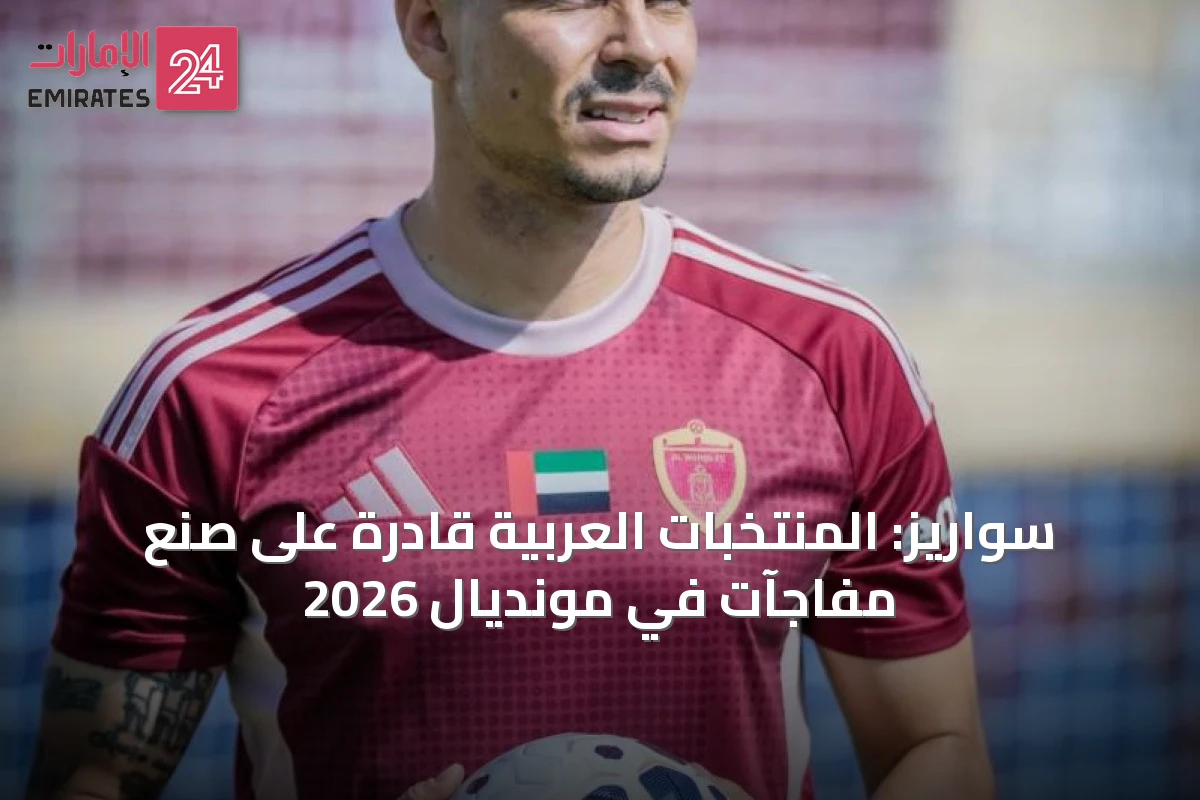سواريز: المنتخبات العربية قادرة على صنع مفاجآت في مونديال 2026