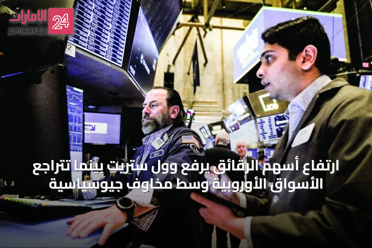 ارتفاع أسهم الرقائق يرفع وول ستريت بينما تتراجع الأسواق الأوروبية وسط مخاوف جيوسياسية