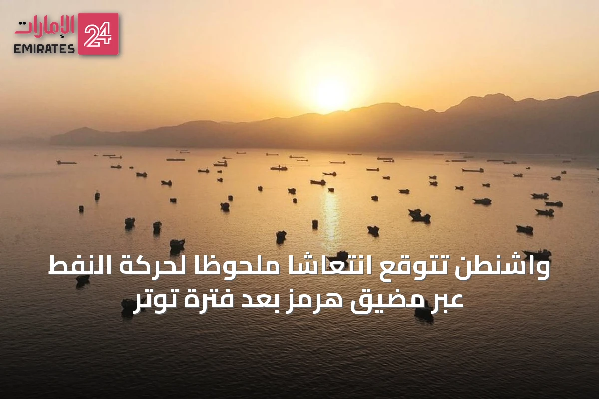 واشنطن تتوقع انتعاشاً ملحوظاً لحركة النفط عبر مضيق هرمز بعد فترة توتر