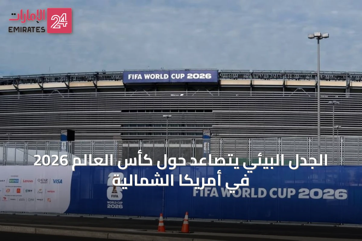 الجدل البيئي يتصاعد حول كأس العالم 2026 في أمريكا الشمالية