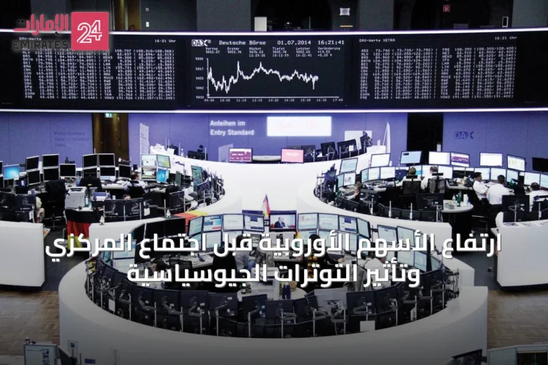ارتفاع الأسهم الأوروبية قبل اجتماع المركزي وتأثير التوترات الجيوسياسية