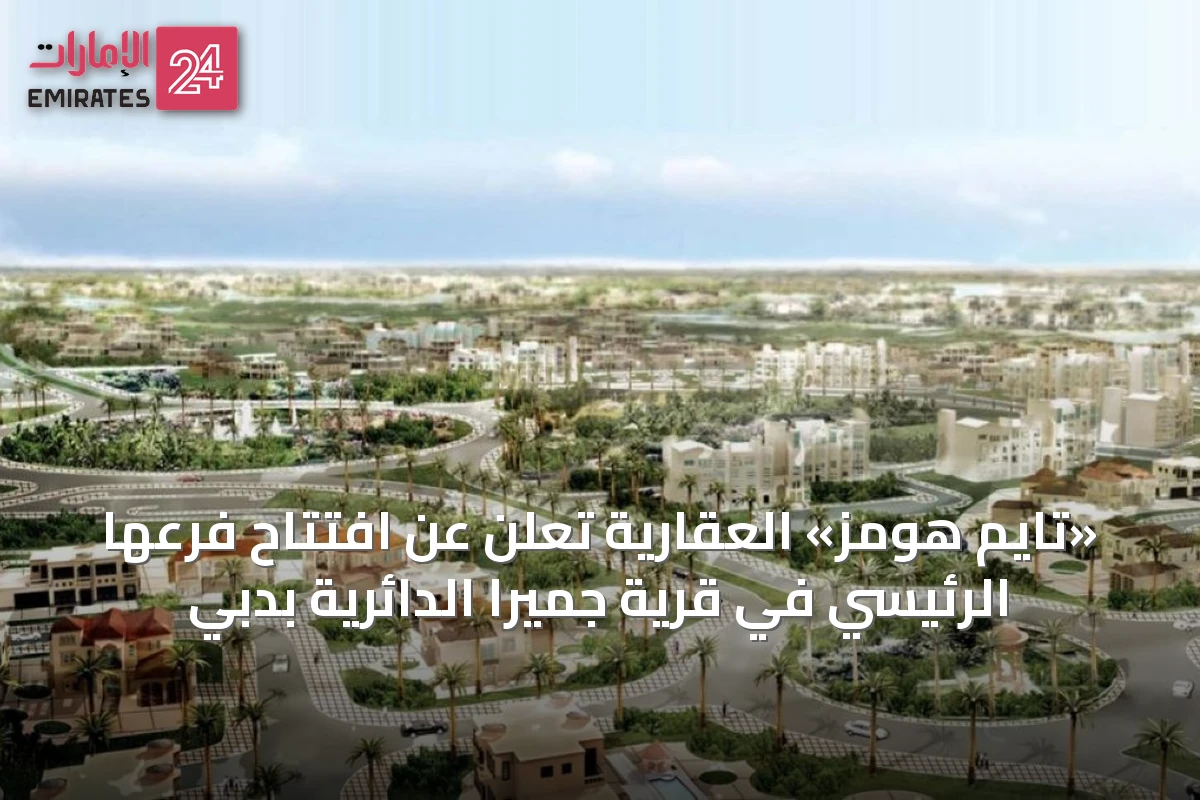 «تايم هومز» العقارية تُعلن عن افتتاح فرعها الرئيسي في قرية جميرا الدائرية بدبي