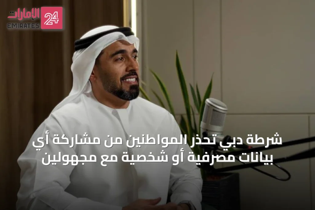 شرطة دبي تحذر المواطنين من مشاركة أي بيانات مصرفية أو شخصية مع مجهولين