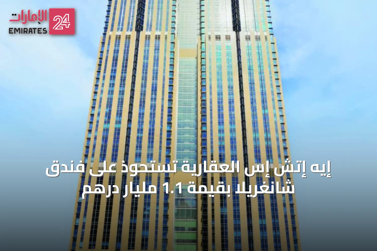 إيه إتش إس العقارية تستحوذ على فندق شانغريلا بقيمة 1.1 مليار درهم
