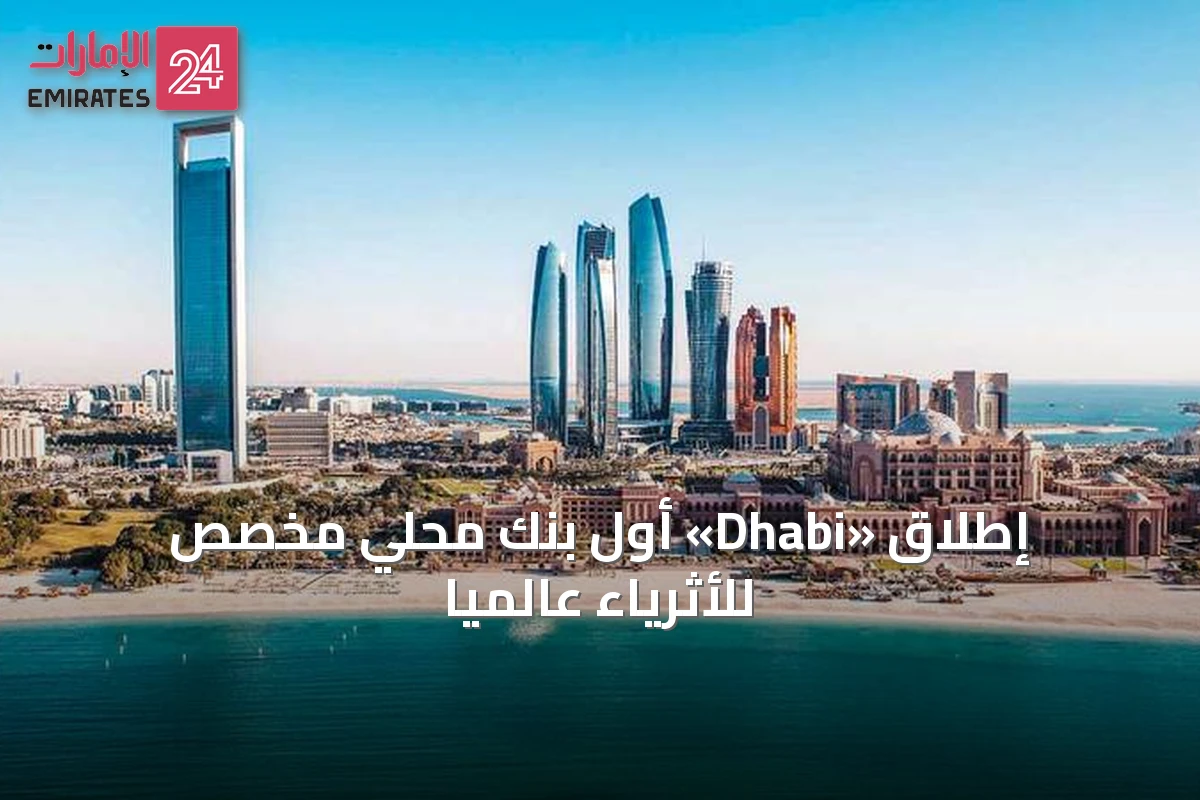 إطلاق «Dhabi» أول بنك محلي مخصص للأثرياء عالمياً