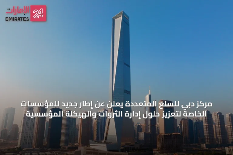 مركز دبي للسلع المتعددة يعلن عن إطار جديد للمؤسسات الخاصة لتعزيز حلول إدارة الثروات والهيكلة المؤسسية
