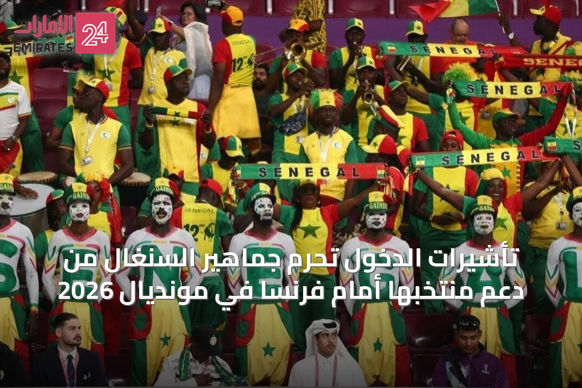 تأشيرات الدخول تحرم جماهير السنغال من دعم منتخبها أمام فرنسا في مونديال 2026
