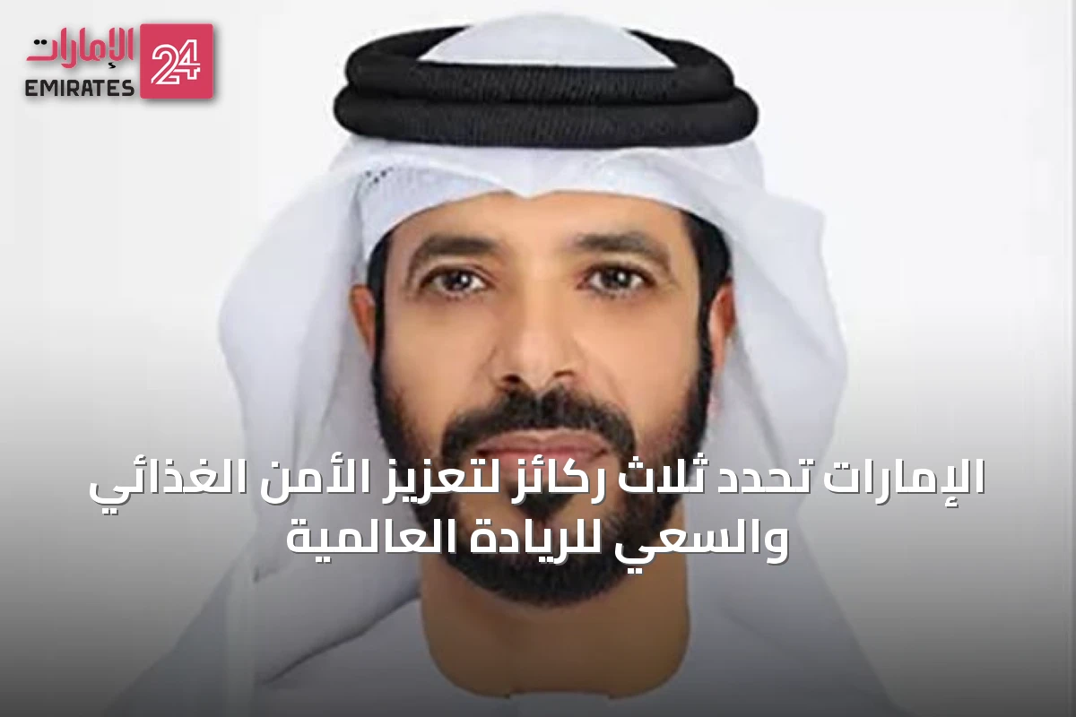 الإمارات تحدد ثلاث ركائز لتعزيز الأمن الغذائي والسعي للريادة العالمية