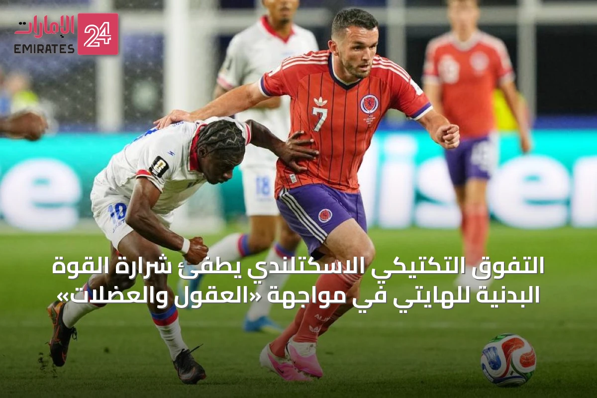 التفوق التكتيكي الاسكتلندي يطفئ شرارة القوة البدنية للهايتي في مواجهة «العقول والعضلات»