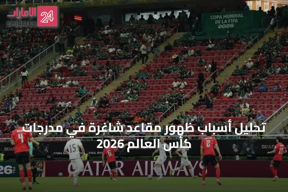 تحليل أسباب ظهور مقاعد شاغرة في مدرجات كأس العالم 2026