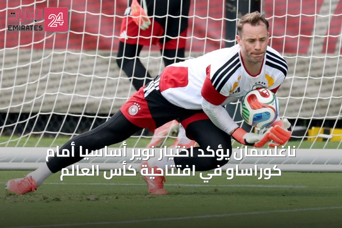 ناغلسمان يؤكد اختيار نوير أساسياً أمام كوراساو في افتتاحية كأس العالم