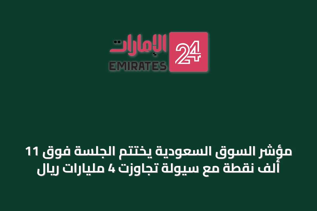 مؤشر السوق السعودية يختتم الجلسة فوق 11 ألف نقطة مع سيولة تجاوزت 4 مليارات ريال