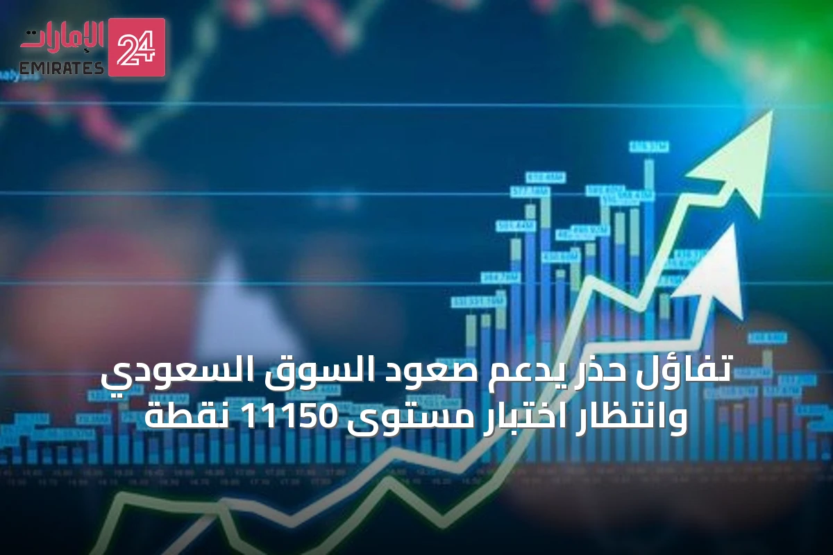 تفاؤل حذر يدعم صعود السوق السعودي وانتظار اختبار مستوى 11150 نقطة