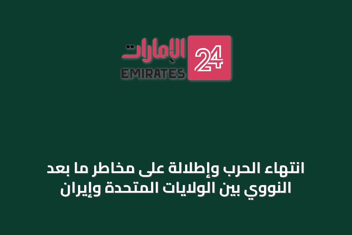 انتهاء الحرب وإطلالة على مخاطر ما بعد النووي بين الولايات المتحدة وإيران