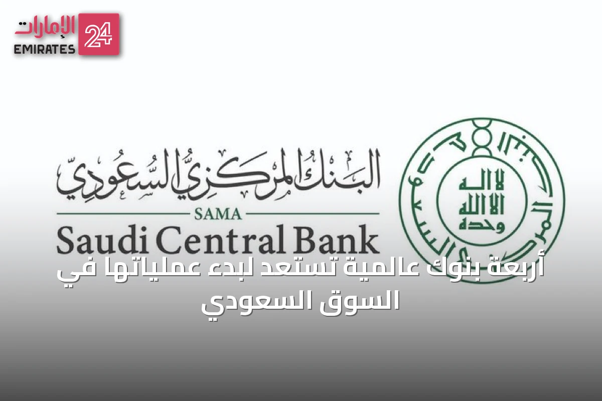 أربعة بنوك عالمية تستعد لبدء عملياتها في السوق السعودي