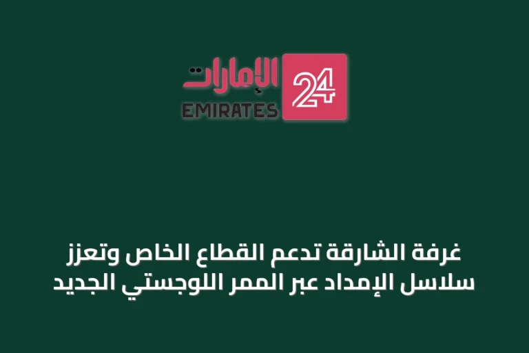 غرفة الشارقة تدعم القطاع الخاص وتعزز سلاسل الإمداد عبر الممر اللوجستي الجديد