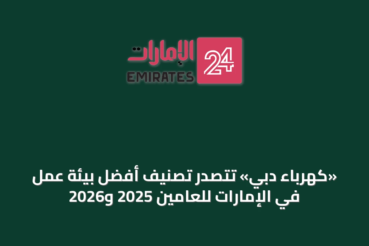 «كهرباء دبي» تتصدر تصنيف أفضل بيئة عمل في الإمارات للعامين 2025 و2026
