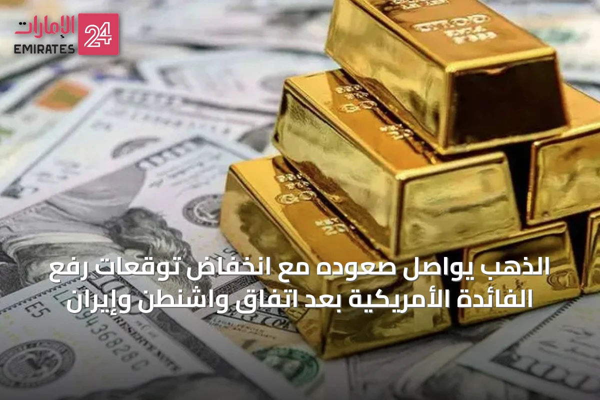 الذهب يواصل صعوده مع انخفاض توقعات رفع الفائدة الأمريكية بعد اتفاق واشنطن وإيران