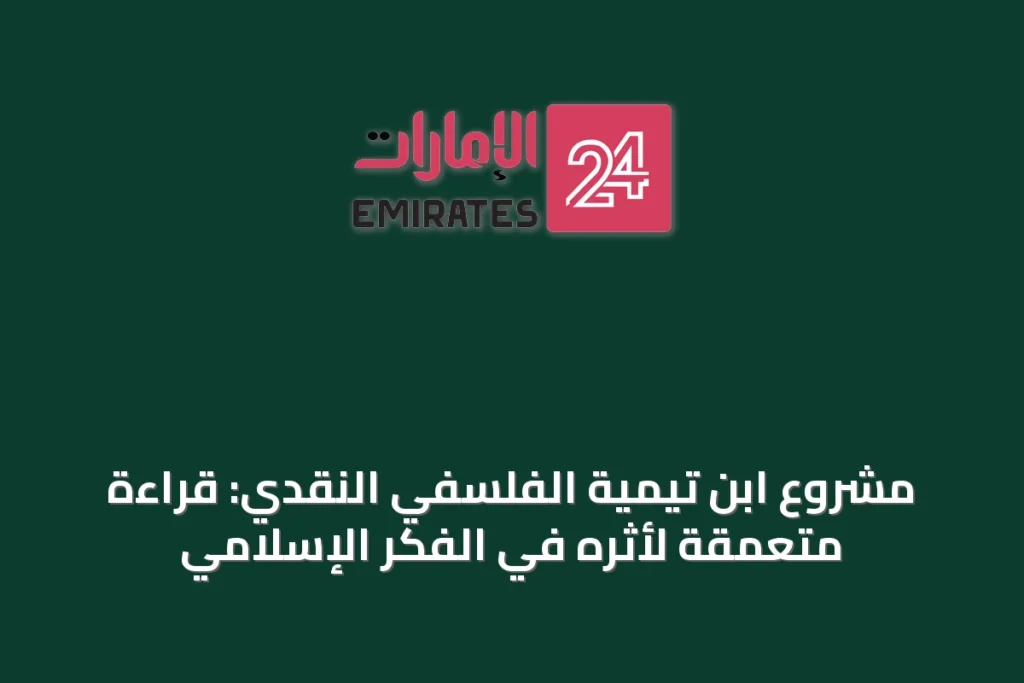 مشروع ابن تيمية الفلسفي النقدي: قراءة متعمقة لأثره في الفكر الإسلامي