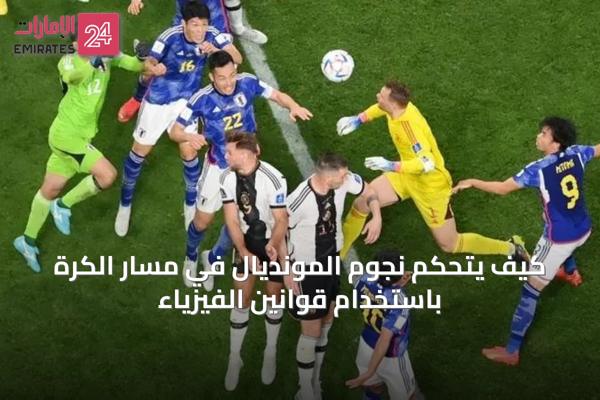 كيف يتحكم نجوم المونديال في مسار الكرة باستخدام قوانين الفيزياء