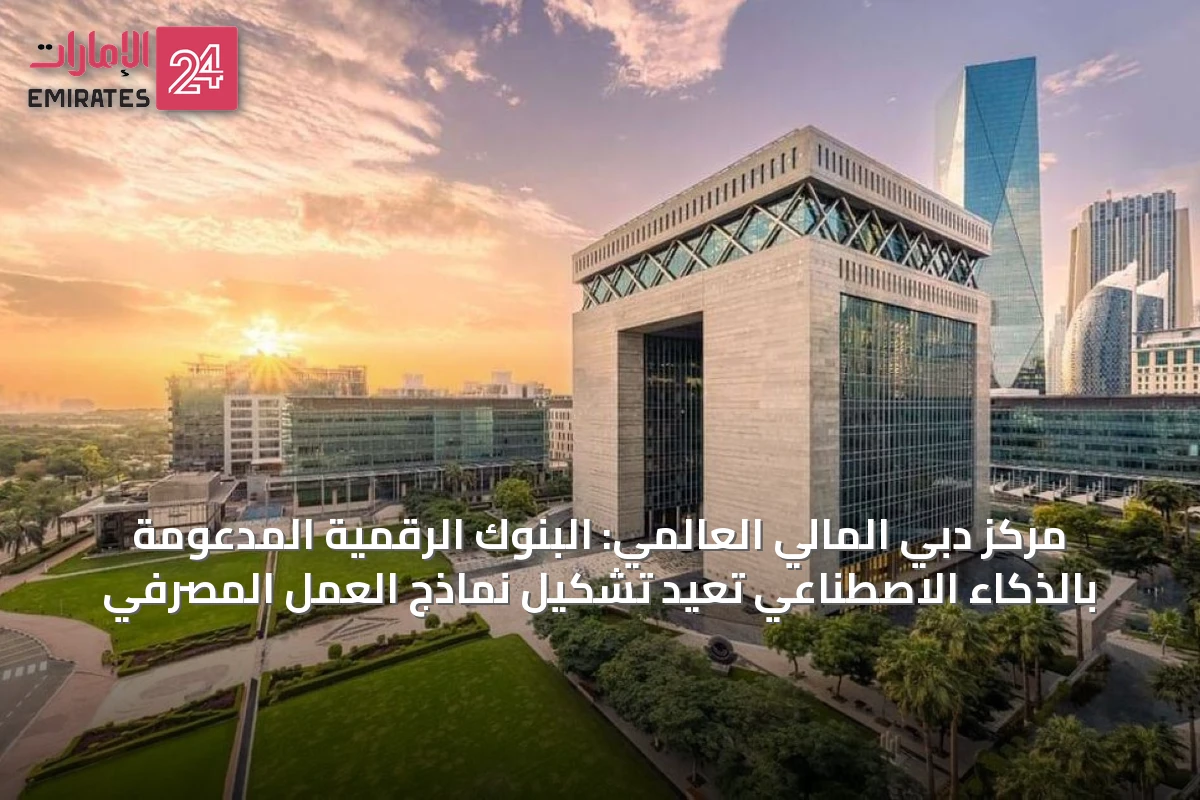 مركز دبي المالي العالمي: البنوك الرقمية المدعومة بالذكاء الاصطناعي تعيد تشكيل نماذج العمل المصرفي