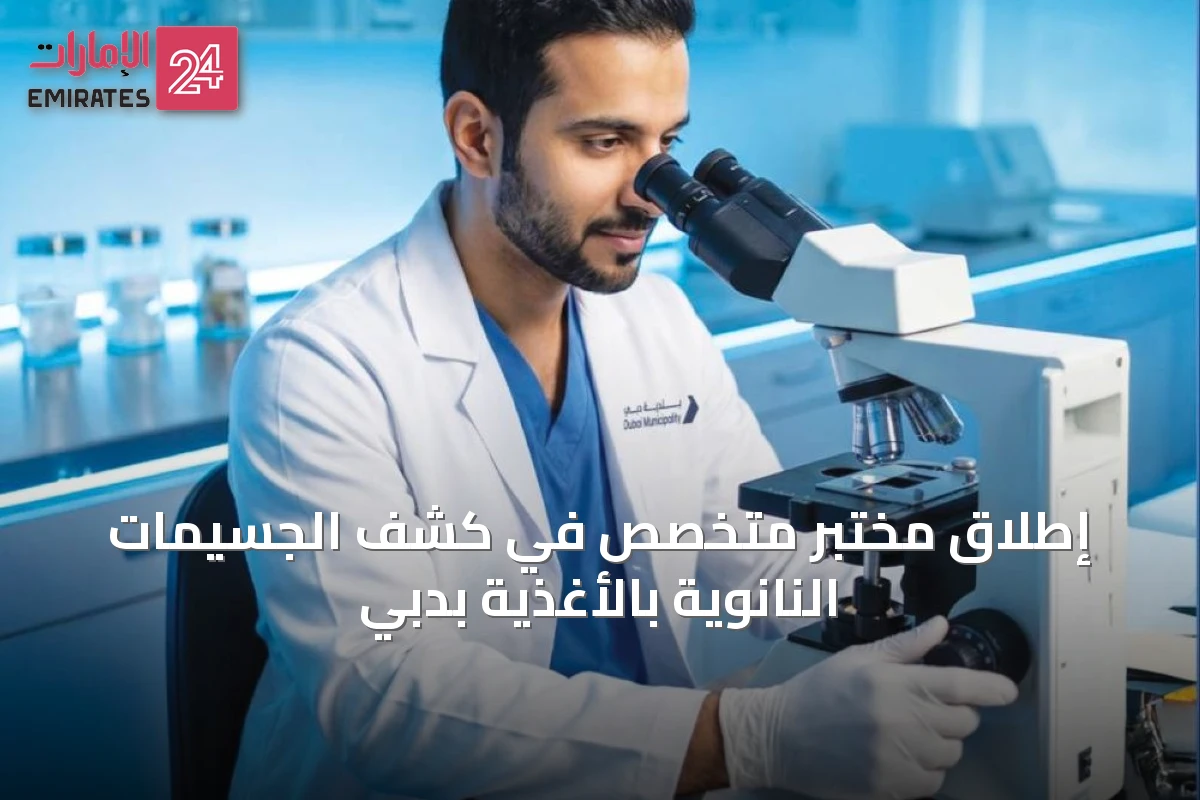 إطلاق مختبر متخصص في كشف الجسيمات النانوية بالأغذية بدبي