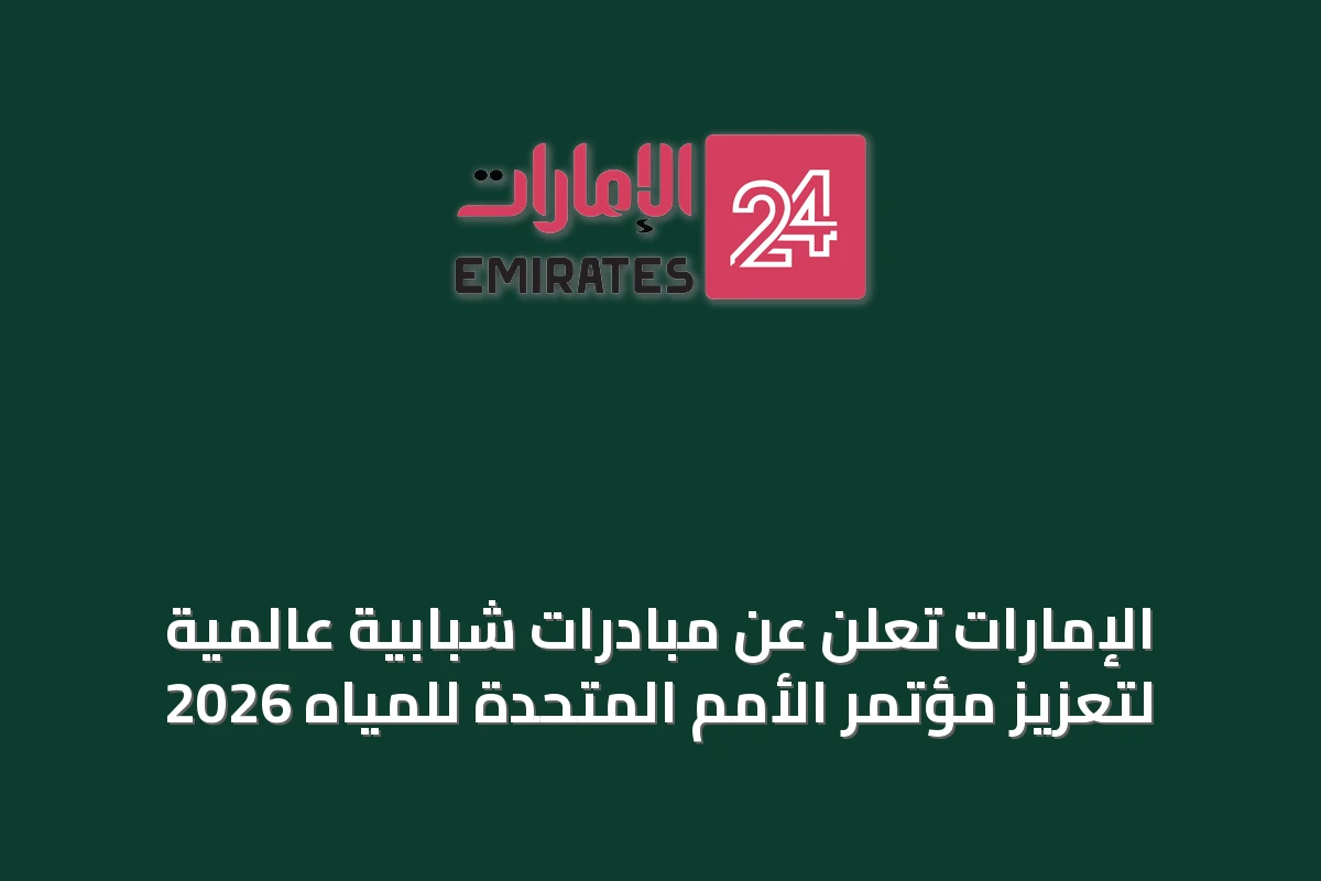 الإمارات تُعلن عن مبادرات شبابية عالمية لتعزيز مؤتمر الأمم المتحدة للمياه 2026