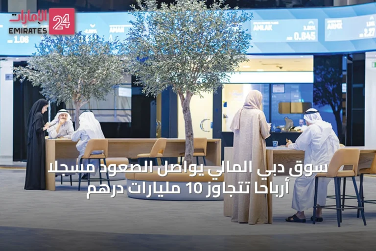 سوق دبي المالي يواصل الصعود مسجلاً أرباحاً تتجاوز 10 مليارات درهم