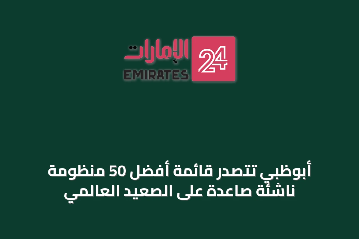 أبوظبي تتصدر قائمة أفضل 50 منظومة ناشئة صاعدة على الصعيد العالمي