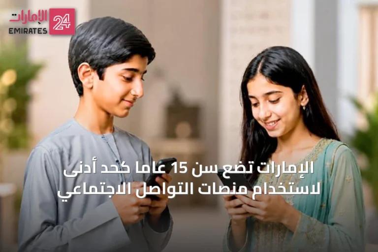 الإمارات تضع سن 15 عاماً كحد أدنى لاستخدام منصات التواصل الاجتماعي