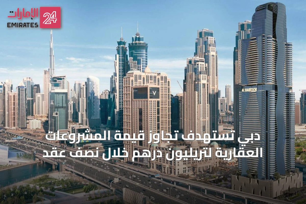 دبي تستهدف تجاوز قيمة المشروعات العقارية لتريليون درهم خلال نصف عقد