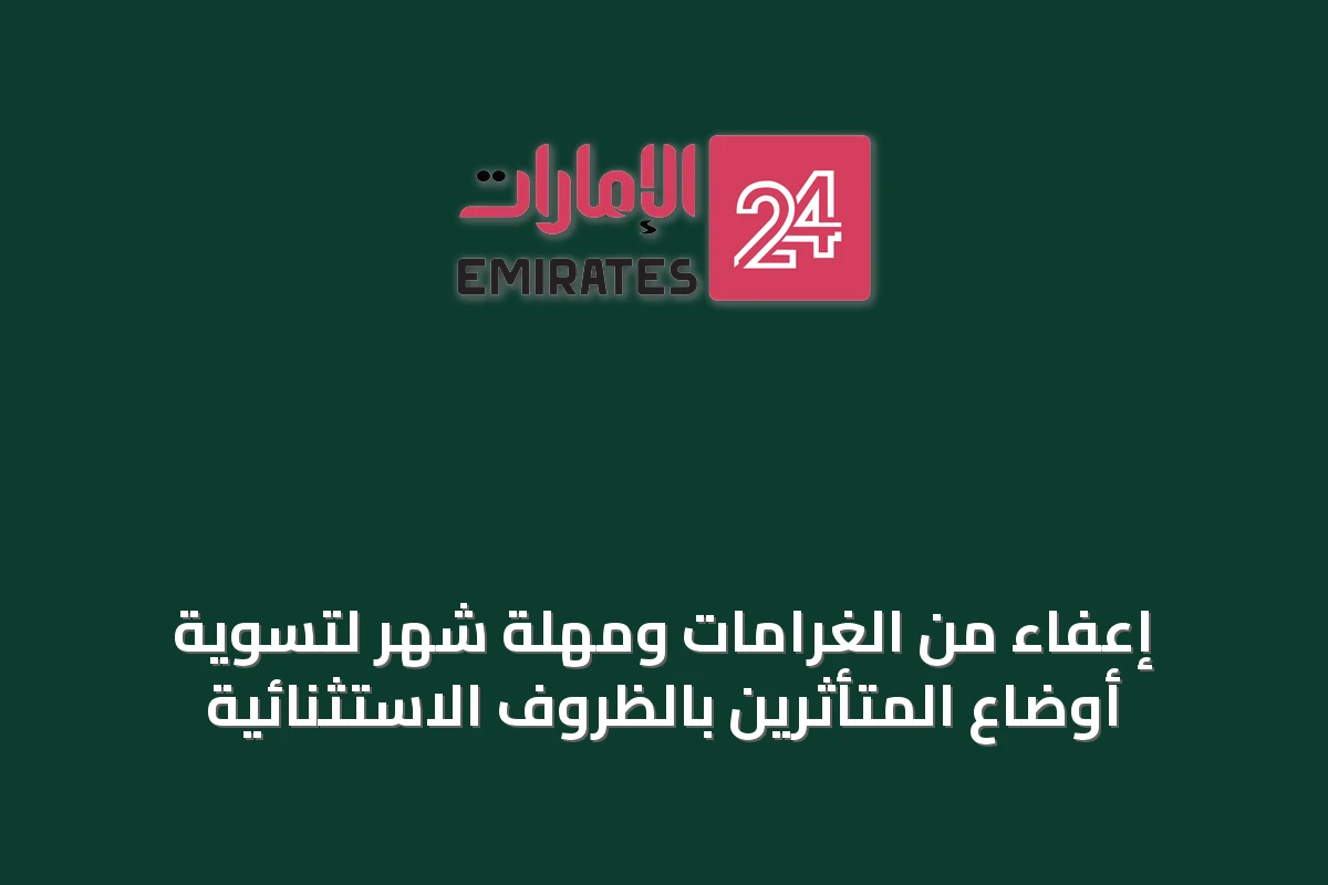 إعفاء من الغرامات ومهلة شهر لتسوية أوضاع المتأثرين بالظروف الاستثنائية