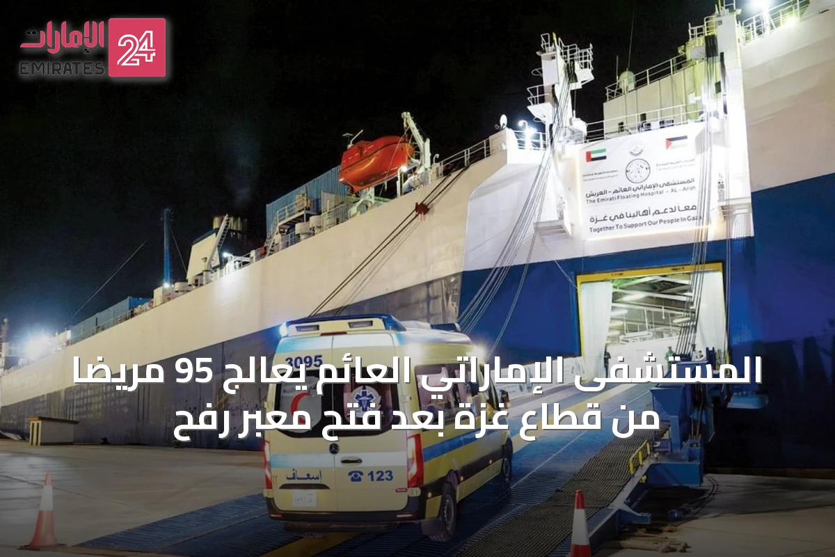 المستشفى الإماراتي العائم يعالج 95 مريضًا من قطاع غزة بعد فتح معبر رفح