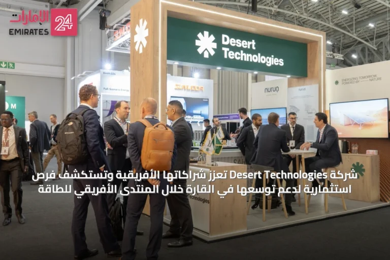 شركة Desert Technologies تعزز شراكاتها الأفريقية وتستكشف فرص استثمارية لدعم توسعها في القارة خلال المنتدى الأفريقي للطاقة