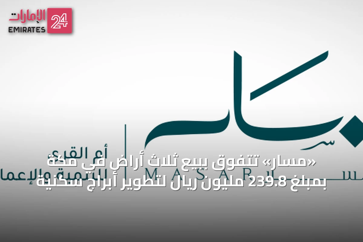 «مسار» تتفوق ببيع ثلاث أراضٍ في مكة بمبلغ 239.8 مليون ريال لتطوير أبراج سكنية