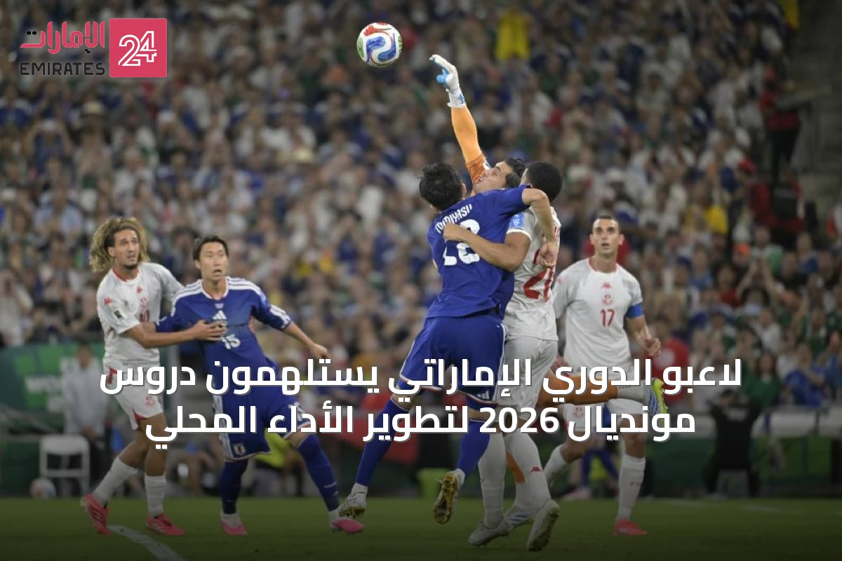 لاعبو الدوري الإماراتي يستلهمون دروس مونديال 2026 لتطوير الأداء المحلي