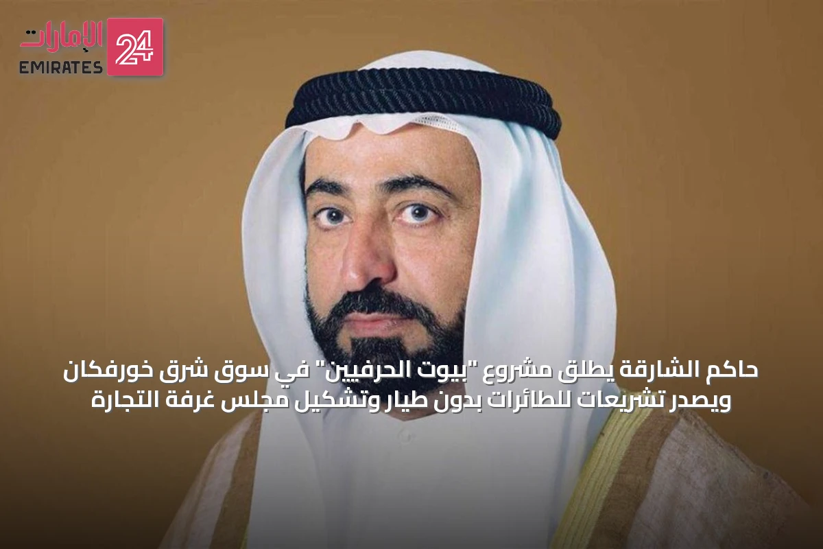 حاكم الشارقة يطلق مشروع "بيوت الحرفيين" في سوق شرق خورفكان ويصدر تشريعات للطائرات بدون طيار وتشكيل مجلس غرفة التجارة