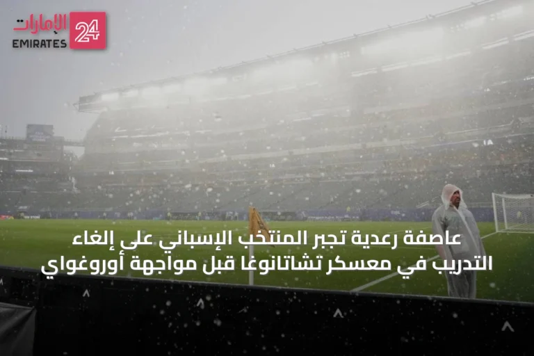 عاصفة رعدية تُجبر المنتخب الإسباني على إلغاء التدريب في معسكر تشاتانوغا قبل مواجهة أوروغواي