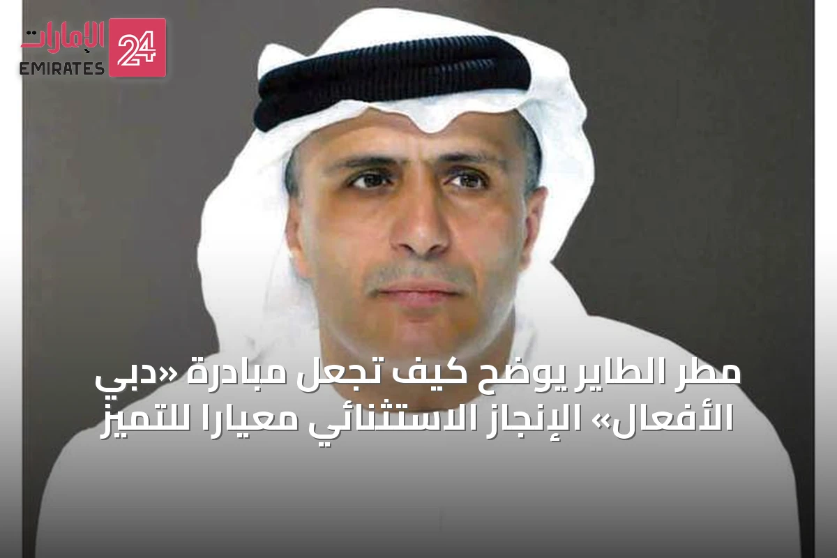 مطر الطاير يوضح كيف تجعل مبادرة «دبي الأفعال» الإنجاز الاستثنائي معياراً للتميز